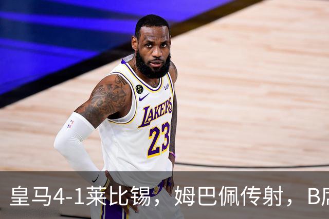 皇马4-1莱比锡，姆巴佩传射，B席迎皇马生涯首球，迪奥曼德破旧主