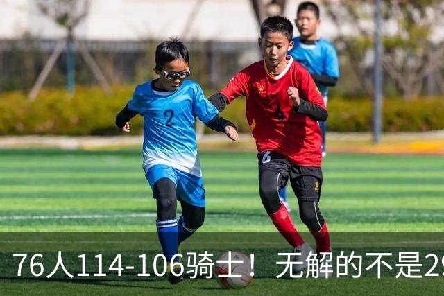 76人114-106骑士！无解的不是29分大逆转，而是詹姆斯赛后道出一事实
